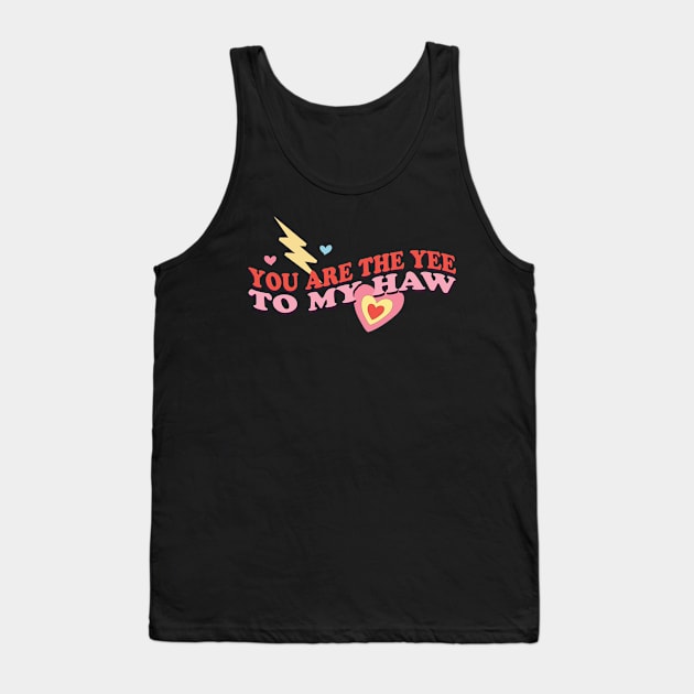 You Are The Yee To My Haw Tank Top by EvetStyles